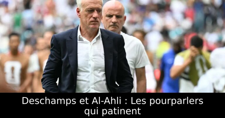 Deschamps et Al-Ahli : Les pourparlers qui patinent