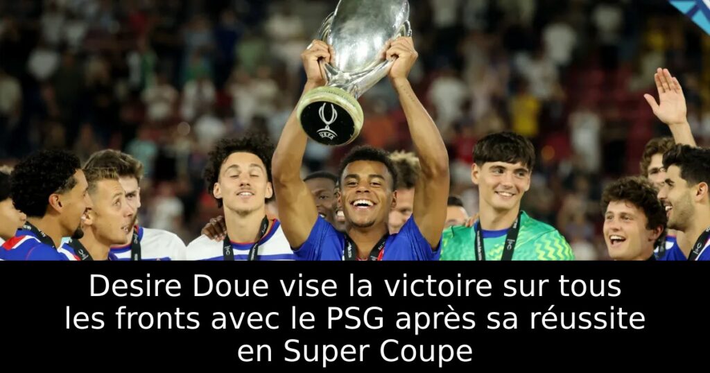Desire Doue vise la victoire sur tous les fronts avec le PSG après sa réussite en Super Coupe