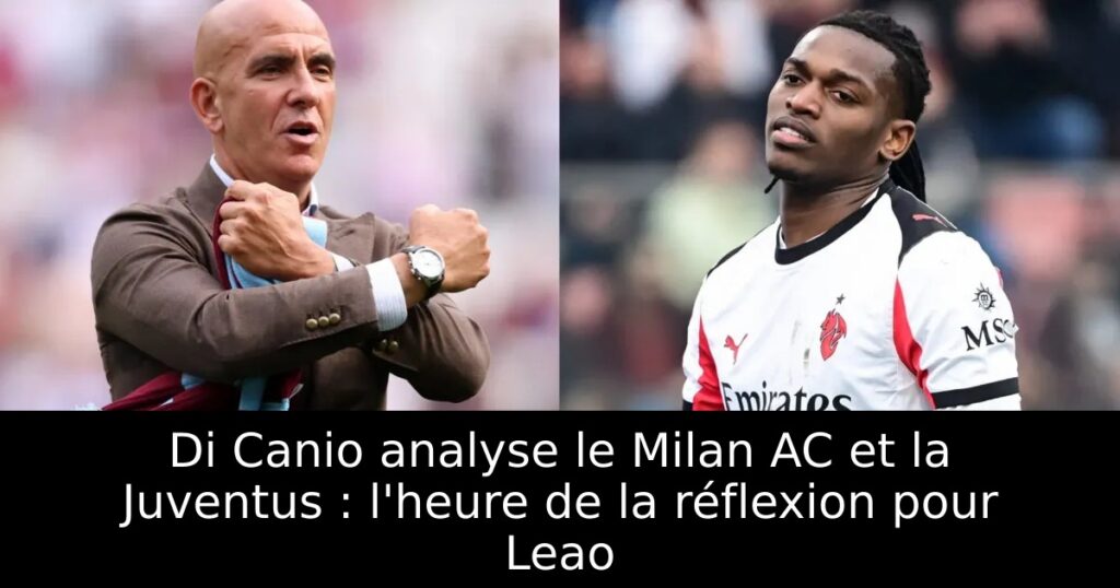 Di Canio analyse le Milan AC et la Juventus : l&rsquo;heure de la réflexion pour Leao