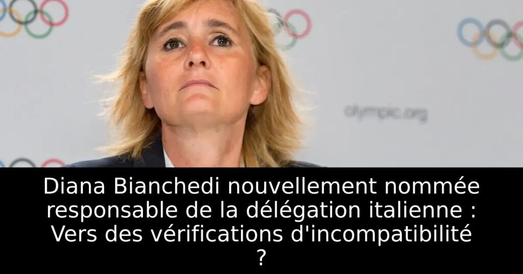 Diana Bianchedi nouvellement nommée responsable de la délégation italienne : Vers des vérifications d&rsquo;incompatibilité ?