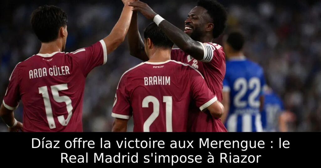 Díaz offre la victoire aux Merengue : le Real Madrid s&rsquo;impose à Riazor