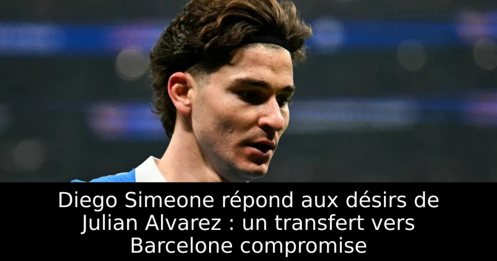 Diego Simeone répond aux désirs de Julian Alvarez : un transfert vers Barcelone compromise