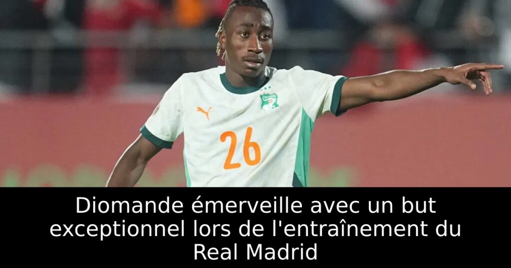 Diomande émerveille avec un but exceptionnel lors de l&rsquo;entraînement du Real Madrid