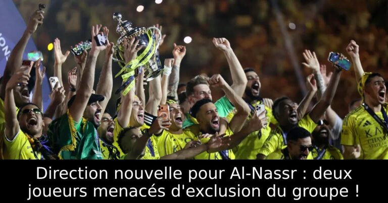 Direction nouvelle pour Al-Nassr : deux joueurs menacés d'exclusion du groupe !