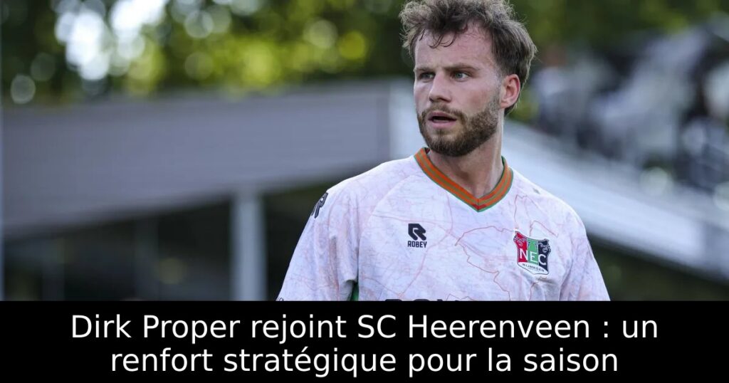 Dirk Proper rejoint SC Heerenveen : un renfort stratégique pour la saison
