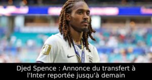 Djed Spence : Annonce du transfert à l&rsquo;Inter reportée jusqu&rsquo;à demain