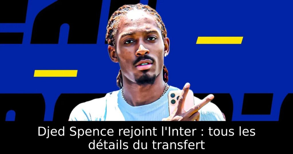 Djed Spence rejoint l&rsquo;Inter : tous les détails du transfert