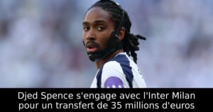 Djed Spence s&rsquo;engage avec l&rsquo;Inter Milan pour un transfert de 35 millions d&rsquo;euros