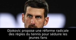 Djokovic propose une réforme radicale des règles du tennis pour séduire les jeunes fans