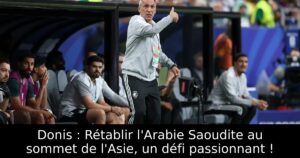 Donis : Rétablir l&rsquo;Arabie Saoudite au sommet de l&rsquo;Asie, un défi passionnant !