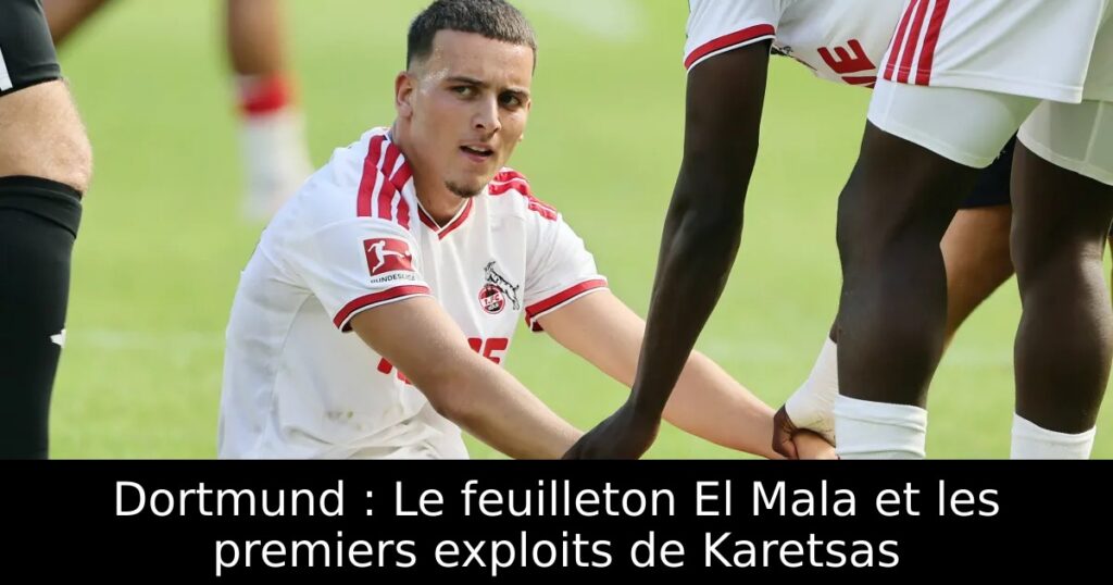 Dortmund : Le feuilleton El Mala et les premiers exploits de Karetsas