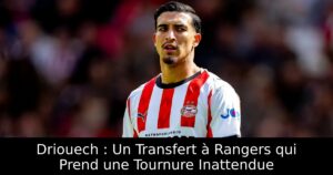 Driouech : Un Transfert à Rangers qui Prend une Tournure Inattendue