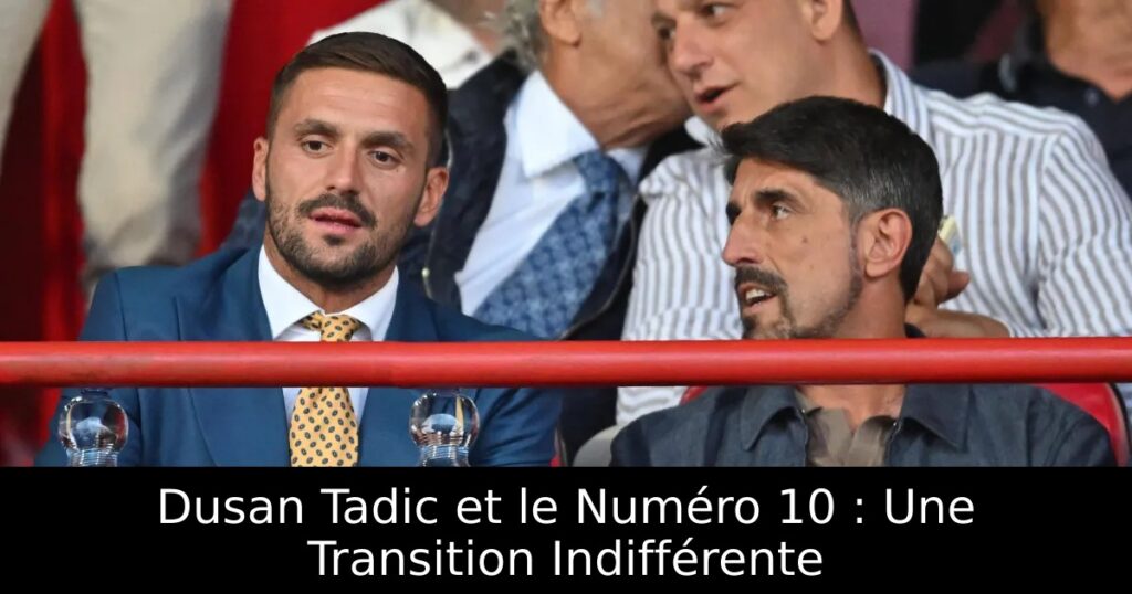 Dusan Tadic et le Numéro 10 : Une Transition Indifférente