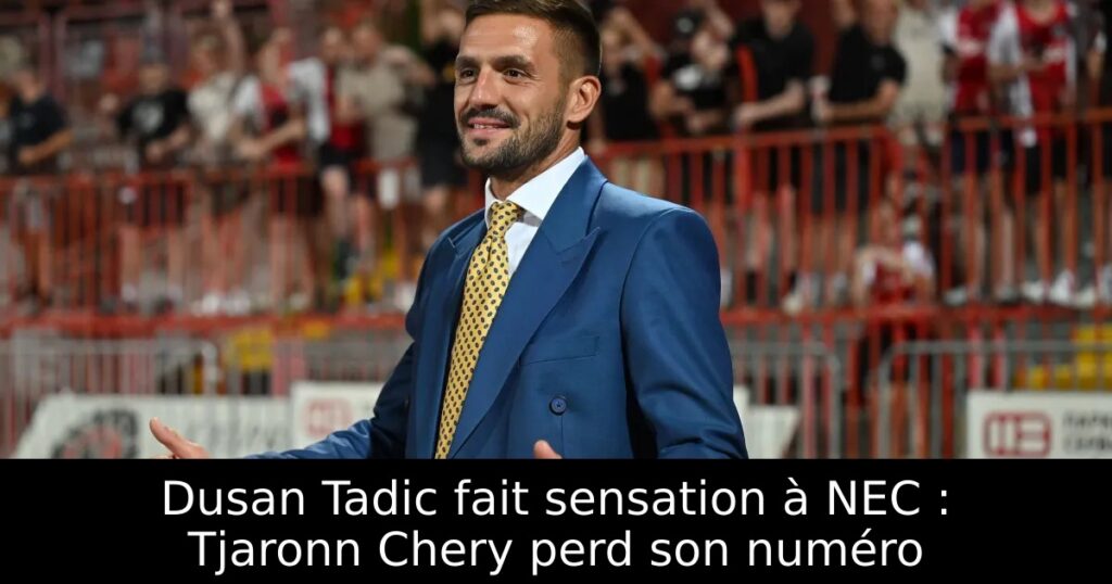 Dusan Tadic fait sensation à NEC : Tjaronn Chery perd son numéro
