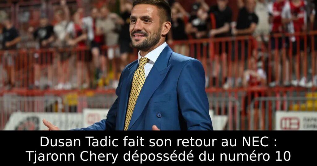 Dusan Tadic fait son retour au NEC : Tjaronn Chery dépossédé du numéro 10