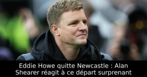Eddie Howe quitte Newcastle : Alan Shearer réagit à ce départ surprenant
