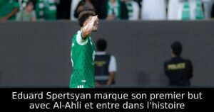 Eduard Spertsyan marque son premier but avec Al-Ahli et entre dans l&rsquo;histoire