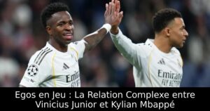 Egos en Jeu : La Relation Complexe entre Vinicius Junior et Kylian Mbappé