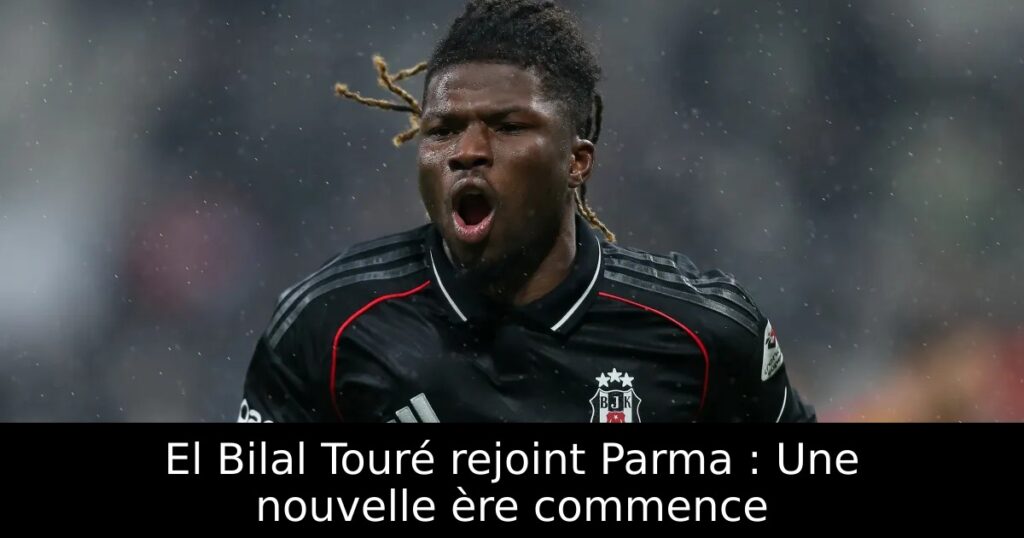 El Bilal Touré rejoint Parma : Une nouvelle ère commence