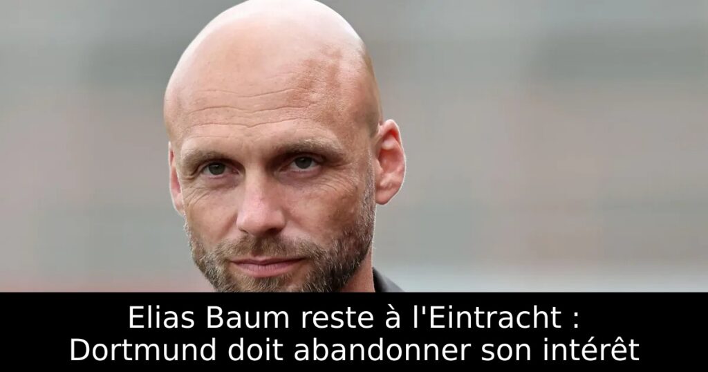 Elias Baum reste à l&rsquo;Eintracht : Dortmund doit abandonner son intérêt