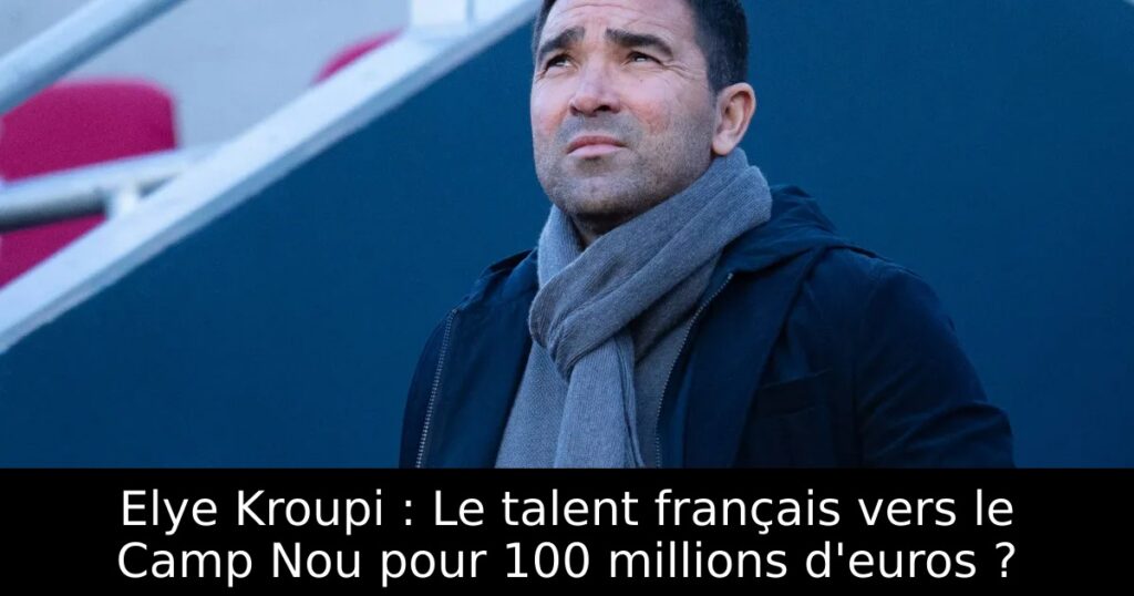 Elye Kroupi : Le talent français vers le Camp Nou pour 100 millions d&rsquo;euros ?