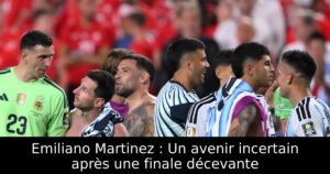 Emiliano Martinez : Un avenir incertain après une finale décevante