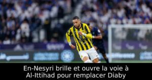 En-Nesyri brille et ouvre la voie à Al-Ittihad pour remplacer Diaby
