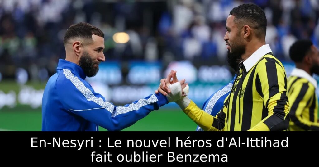 En-Nesyri : Le nouvel héros d&rsquo;Al-Ittihad fait oublier Benzema