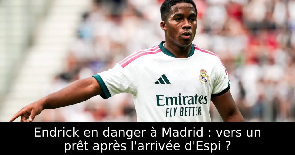 Endrick en danger à Madrid : vers un prêt après l&rsquo;arrivée d&rsquo;Espi ?