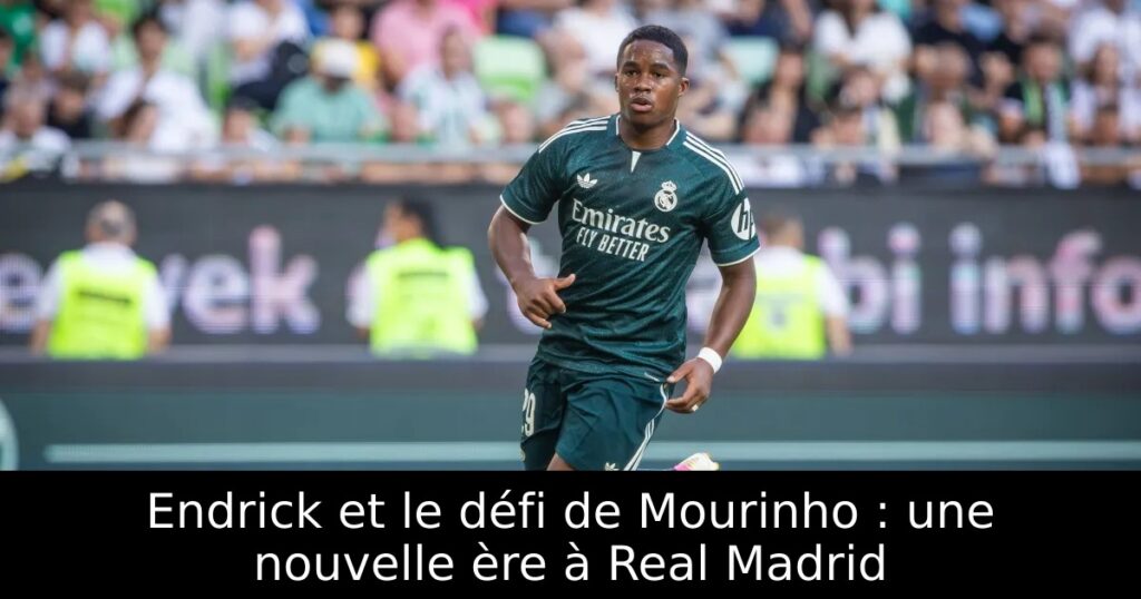 Endrick et le défi de Mourinho : une nouvelle ère à Real Madrid