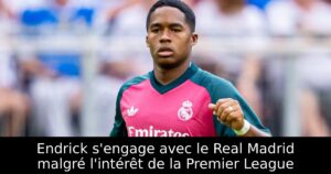 Endrick s&rsquo;engage avec le Real Madrid malgré l&rsquo;intérêt de la Premier League