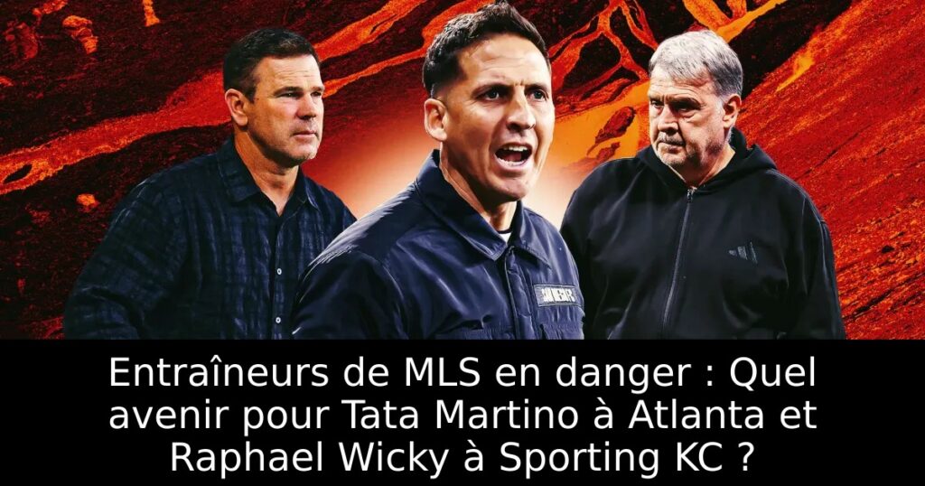 Entraîneurs de MLS en danger : Quel avenir pour Tata Martino à Atlanta et Raphael Wicky à Sporting KC ?