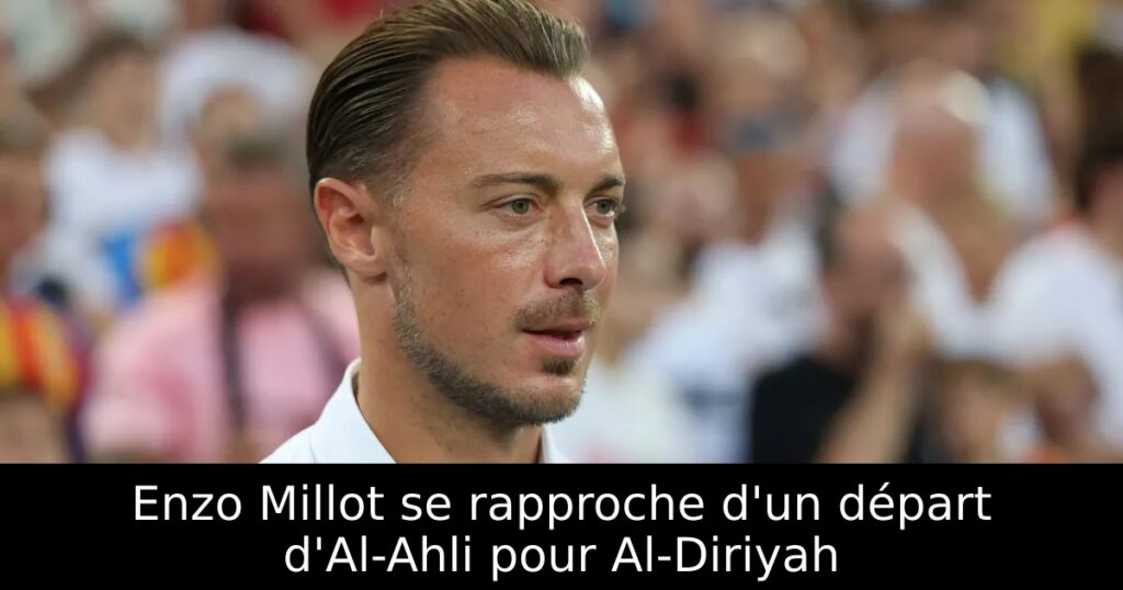 Enzo Millot se rapproche d&rsquo;un départ d&rsquo;Al-Ahli pour Al-Diriyah