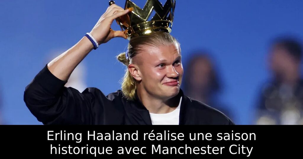 Erling Haaland réalise une saison historique avec Manchester City