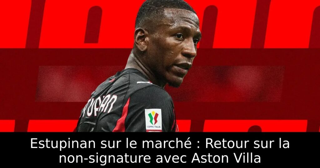 Estupinan sur le marché : Retour sur la non-signature avec Aston Villa