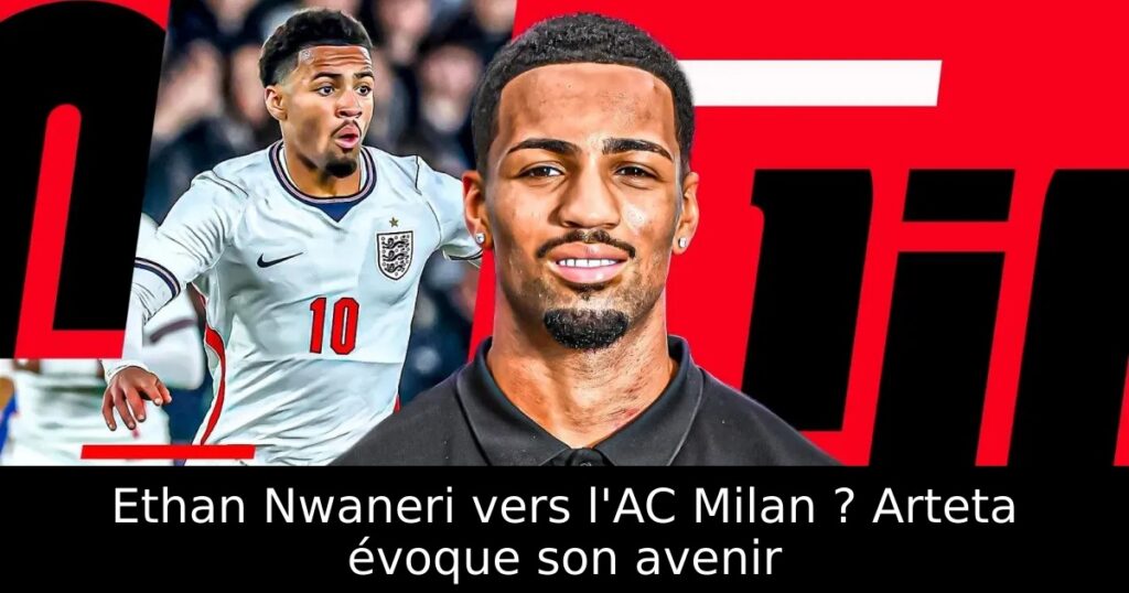 Ethan Nwaneri vers l&rsquo;AC Milan ? Arteta évoque son avenir