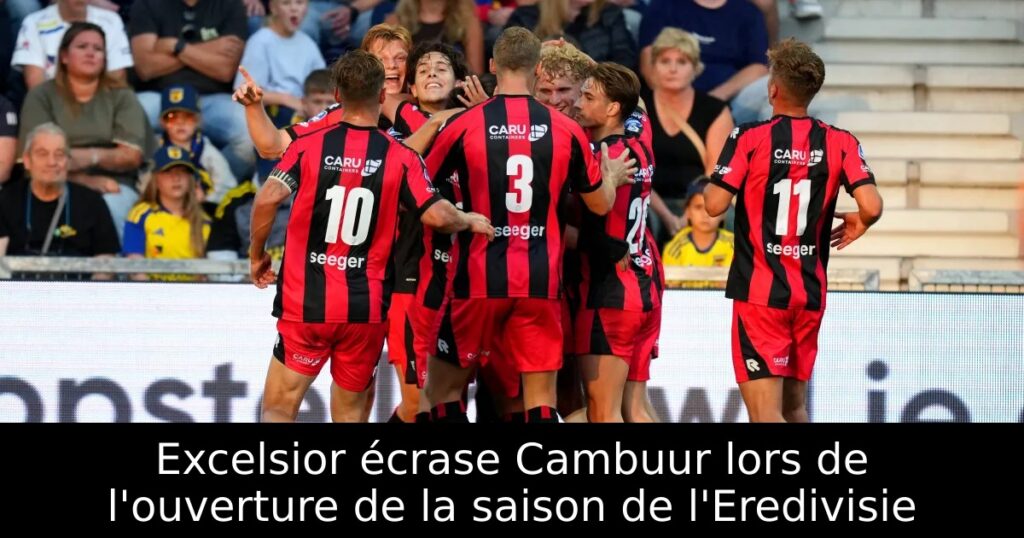 Excelsior écrase Cambuur lors de l&rsquo;ouverture de la saison de l&rsquo;Eredivisie