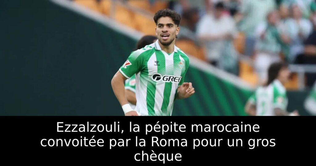 Ezzalzouli, la pépite marocaine convoitée par la Roma pour un gros chèque