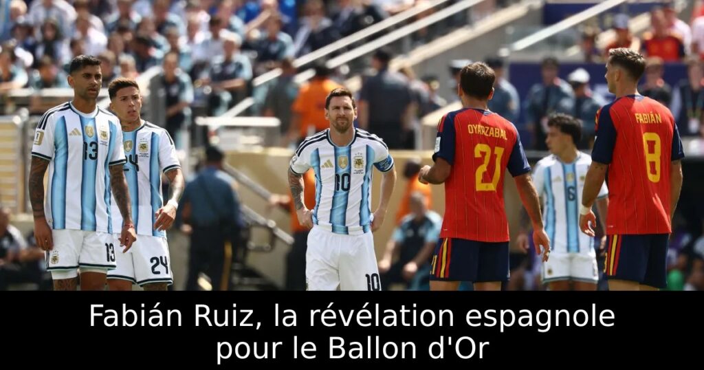 Fabián Ruiz, la révélation espagnole pour le Ballon d&rsquo;Or