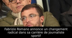 Fabrizio Romano annonce un changement radical dans sa carrière de journaliste sportif