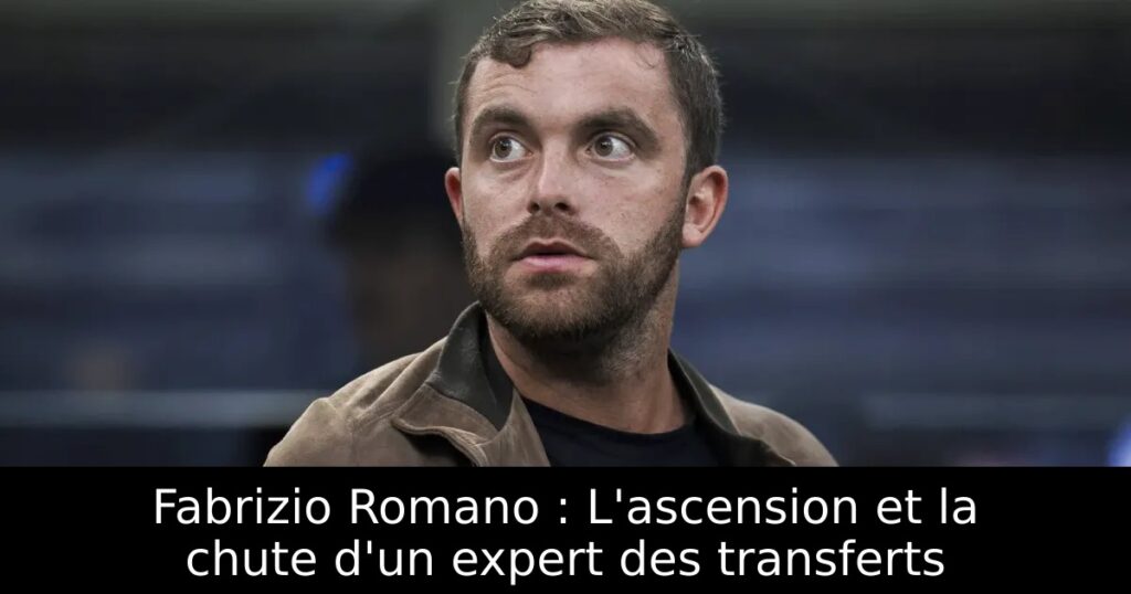 Fabrizio Romano : L&rsquo;ascension et la chute d&rsquo;un expert des transferts