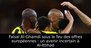 Faisal Al-Ghamdi sous le feu des offres européennes : un avenir incertain à Al-Ittihad