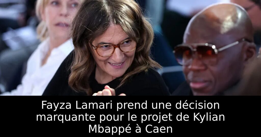 Fayza Lamari prend une décision marquante pour le projet de Kylian Mbappé à Caen