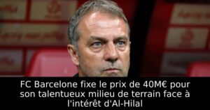 FC Barcelone fixe le prix de 40M€ pour son talentueux milieu de terrain face à l&rsquo;intérêt d&rsquo;Al-Hilal
