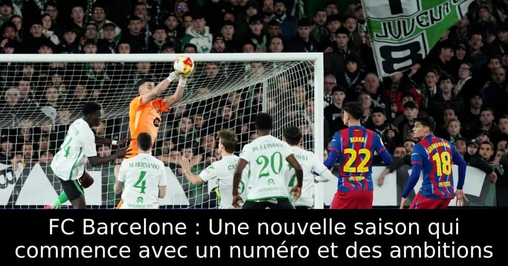 FC Barcelone : Une nouvelle saison qui commence avec un numéro et des ambitions
