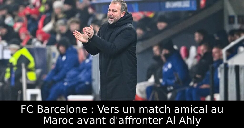FC Barcelone : Vers un match amical au Maroc avant d&rsquo;affronter Al Ahly