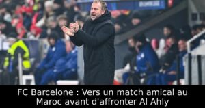FC Barcelone : Vers un match amical au Maroc avant d&rsquo;affronter Al Ahly