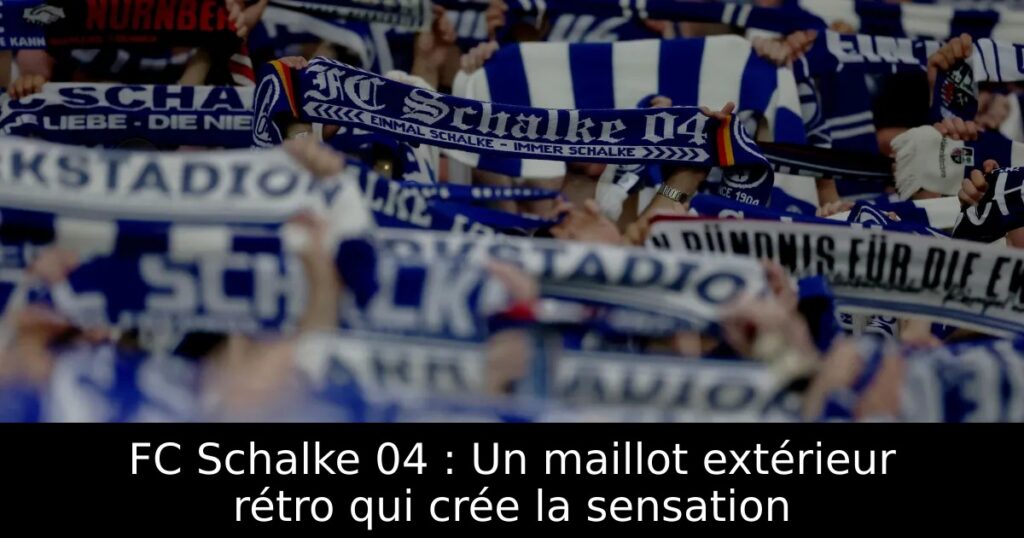 FC Schalke 04 : Un maillot extérieur rétro qui crée la sensation