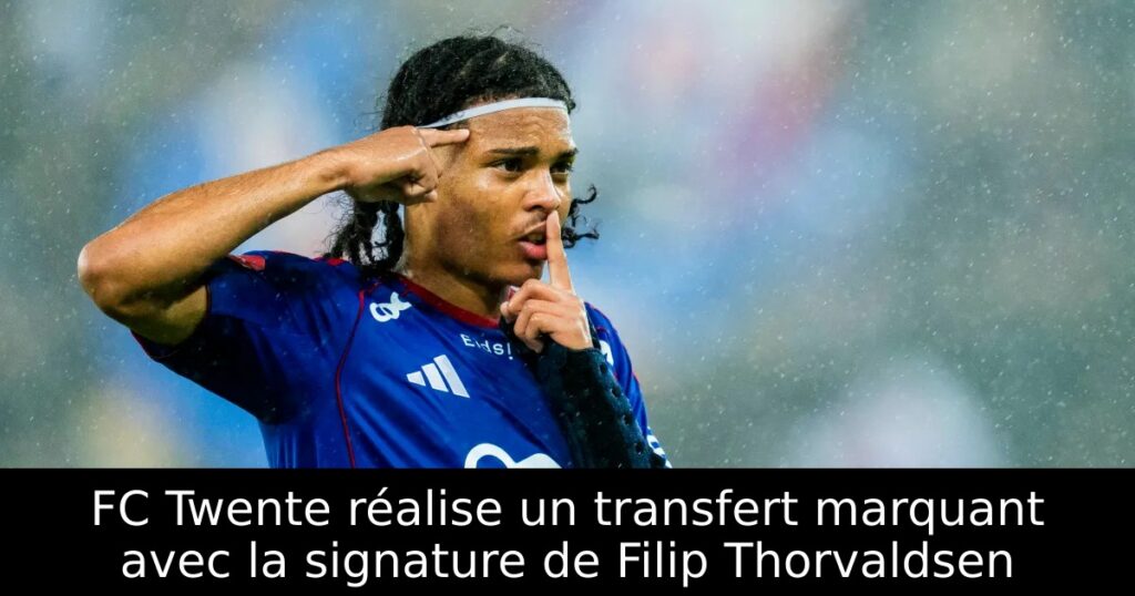 FC Twente réalise un transfert marquant avec la signature de Filip Thorvaldsen
