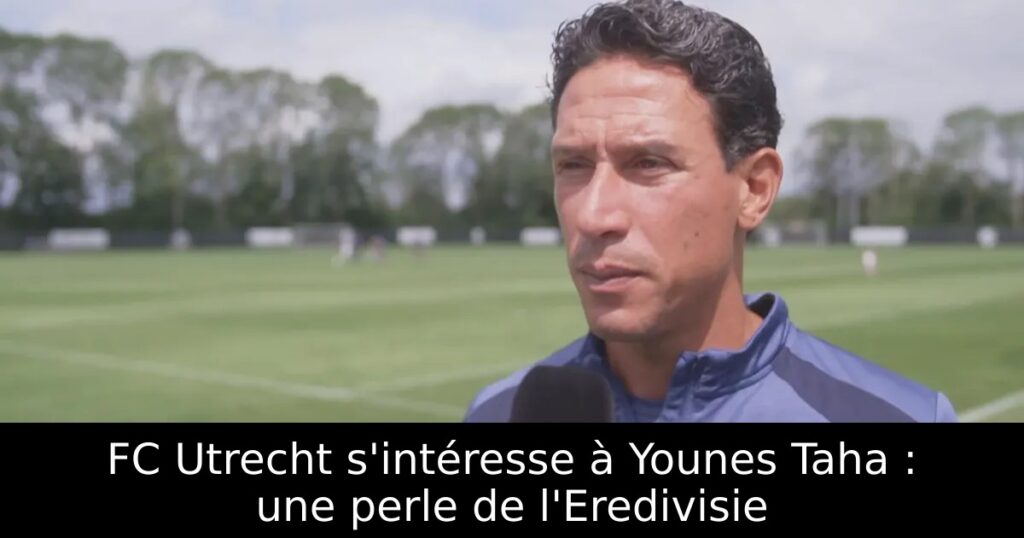 FC Utrecht s&rsquo;intéresse à Younes Taha : une perle de l&rsquo;Eredivisie